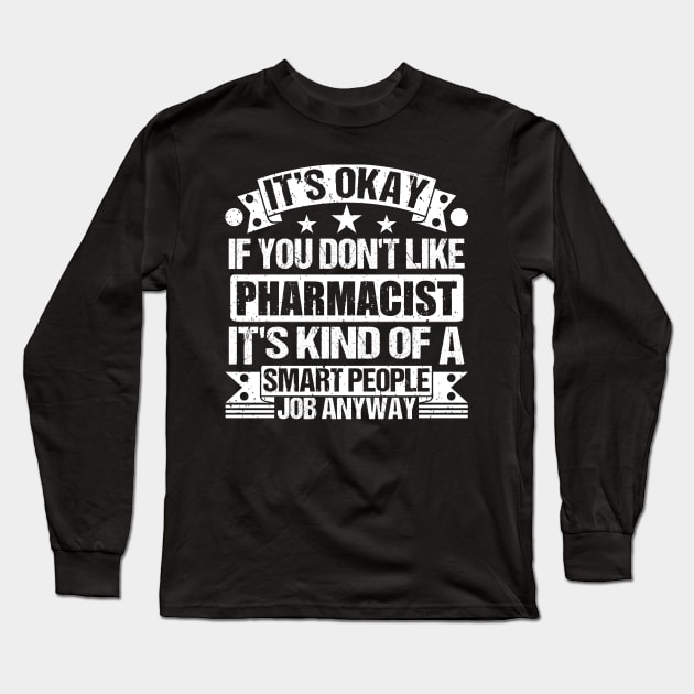 Pharmacist lover It's Okay If You Don't Like Pharmacist It's Kind Of A Smart People job Anyway Long Sleeve T-Shirt by Benzii-shop 